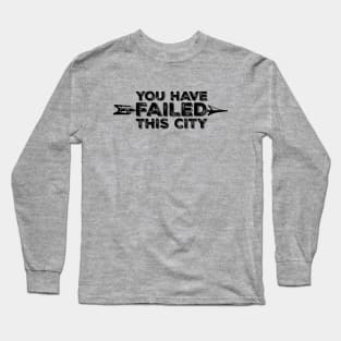 You Have Failed This City Long Sleeve T-Shirt